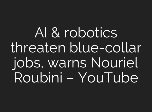 <b>AI</b> & robotics threaten blue-collar jobs, warns Nouriel Roubini – YouTube