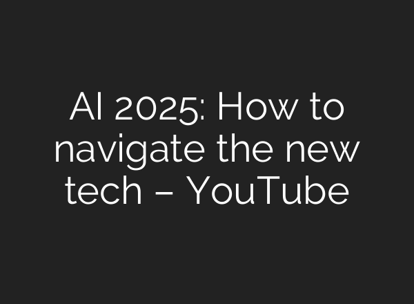 <b>AI</b> 2025: How to navigate the new tech – YouTube