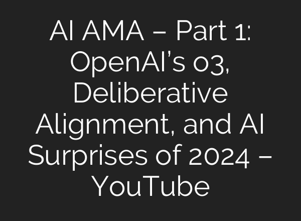 <b>AI</b> AMA – Part 1: OpenAI’s o3, Deliberative Alignment, and <b>AI</b> Surprises of 2024 – YouTube