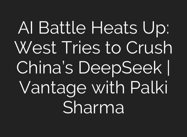 <b>AI</b> Battle Heats Up: West Tries to Crush China’s DeepSeek | Vantage with Palki Sharma