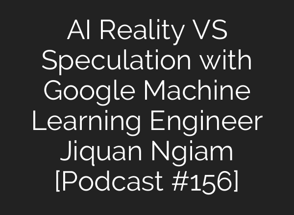 <b>AI</b> Reality VS Speculation with Google Machine Learning Engineer Jiquan Ngiam [Podcast #156]