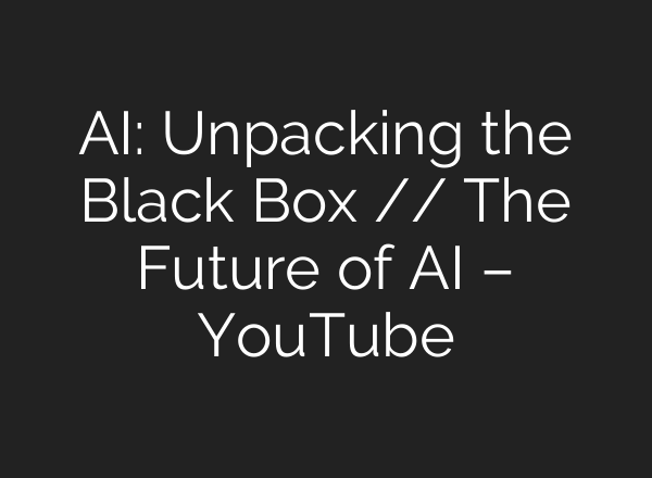 <b>AI</b>: Unpacking the Black Box // The Future of <b>AI</b> – YouTube