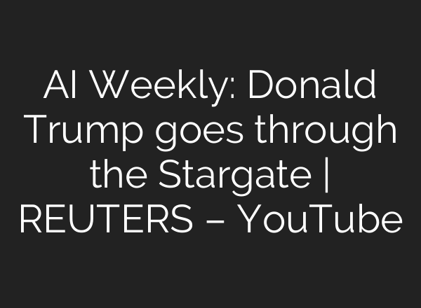<b>AI</b> Weekly: Donald Trump goes through the Stargate | REUTERS – YouTube