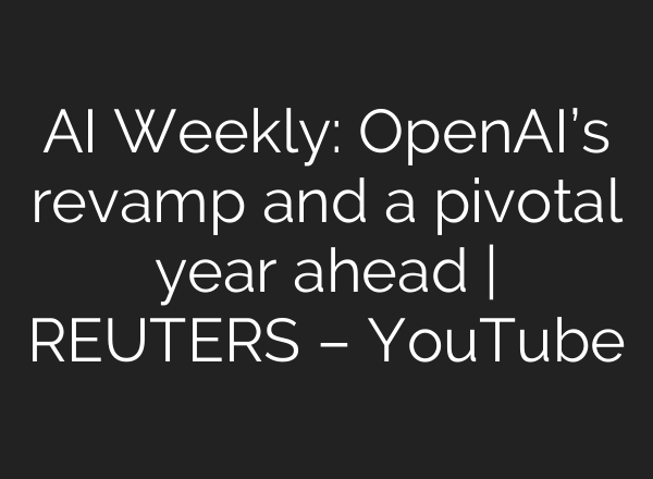 <b>AI</b> Weekly: OpenAI’s revamp and a pivotal year ahead | REUTERS – YouTube