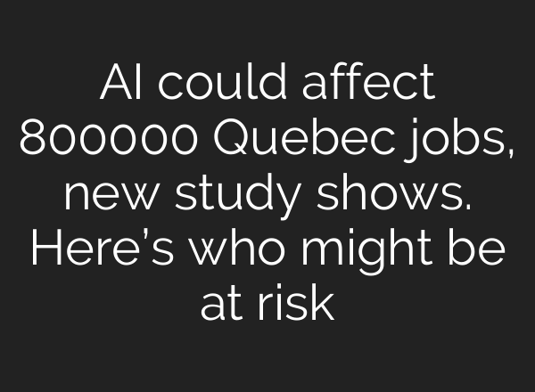 <b>AI</b> could affect 800000 Quebec jobs, new study shows. Here’s who might be at risk