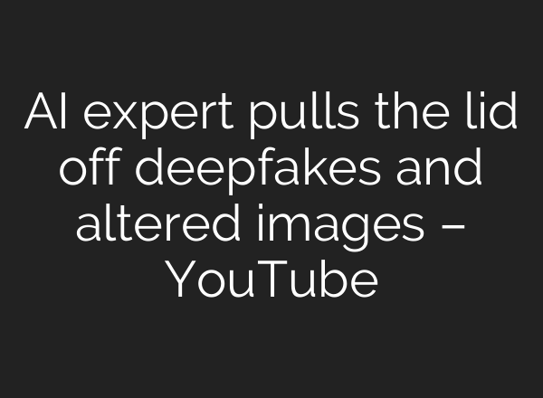 <b>AI</b> expert pulls the lid off deepfakes and altered images – YouTube