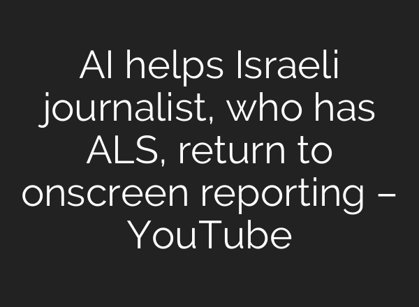 <b>AI</b> helps Israeli journalist, who has ALS, return to onscreen reporting – YouTube