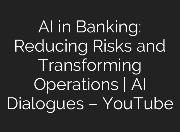 <b>AI</b> in Banking: Reducing Risks and Transforming Operations | <b>AI</b> Dialogues – YouTube