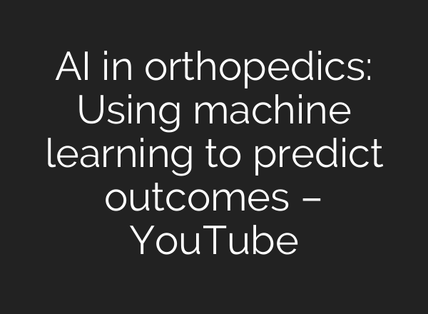 <b>AI</b> in orthopedics: Using machine learning to predict outcomes – YouTube