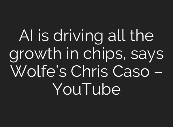 <b>AI</b> is driving all the growth in chips, says Wolfe’s Chris Caso – YouTube