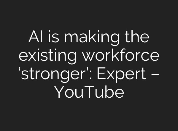 <b>AI</b> is making the existing workforce ‘stronger’: Expert – YouTube