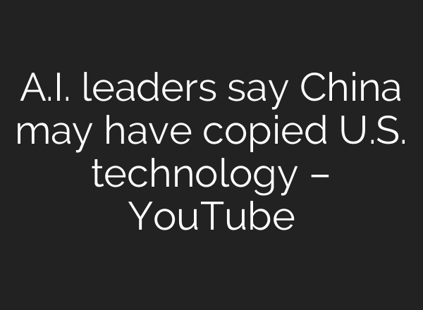 <b>A.I.</b> leaders say China may have copied U.S. technology – YouTube
