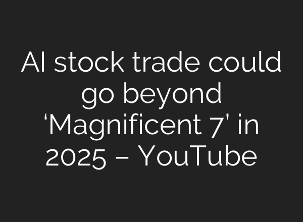 <b>AI</b> stock trade could go beyond ‘Magnificent 7’ in 2025 – YouTube
