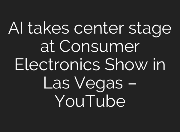 <b>AI</b> takes center stage at Consumer Electronics Show in Las Vegas – YouTube