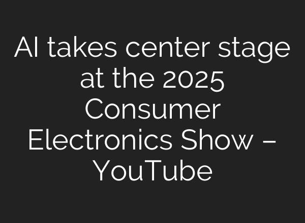 <b>AI</b> takes center stage at the 2025 Consumer Electronics Show – YouTube