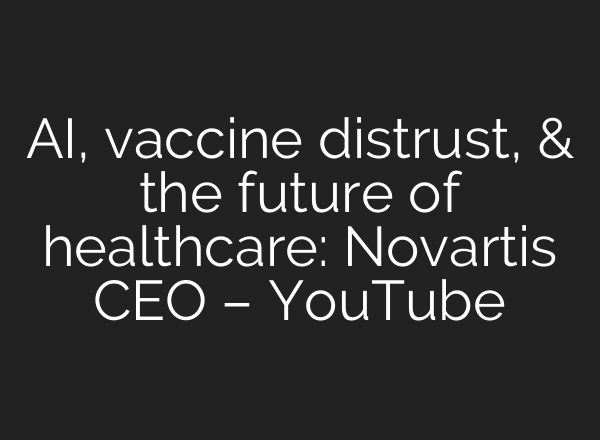 <b>AI</b>, vaccine distrust, & the future of healthcare: Novartis CEO – YouTube