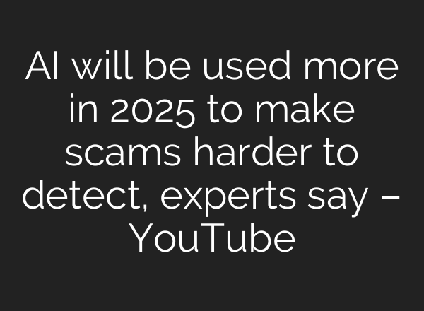 <b>AI</b> will be used more in 2025 to make scams harder to detect, experts say – YouTube