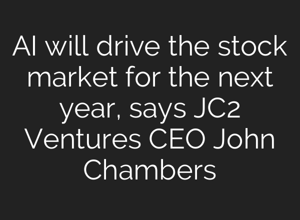 <b>AI</b> will drive the stock market for the next year, says JC2 Ventures CEO John Chambers