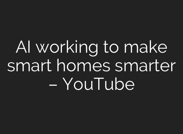 <b>AI</b> working to make smart homes smarter – YouTube