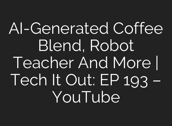<b>AI</b>-Generated Coffee Blend, Robot Teacher And More | Tech It Out: ​EP 193 – YouTube