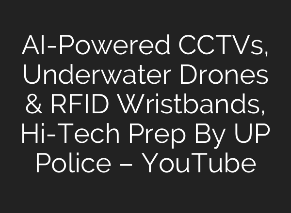 <b>AI</b>-Powered CCTVs, Underwater Drones & RFID Wristbands, Hi-Tech Prep By UP Police – YouTube