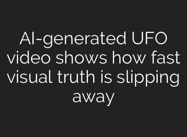AI-generated UFO video shows how fast visual truth is slipping away