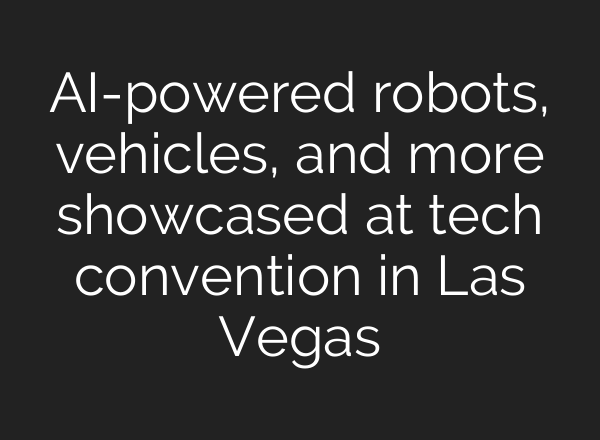 <b>AI</b>-powered robots, vehicles, and more showcased at tech convention in Las Vegas