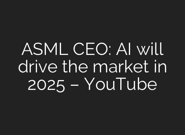 ASML CEO: <b>AI</b> will drive the market in 2025 – YouTube