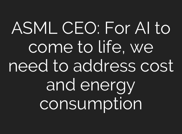 ASML CEO: For <b>AI</b> to come to life, we need to address cost and energy consumption