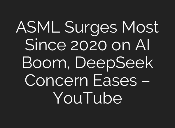 ASML Surges Most Since 2020 on <b>AI</b> Boom, DeepSeek Concern Eases – YouTube