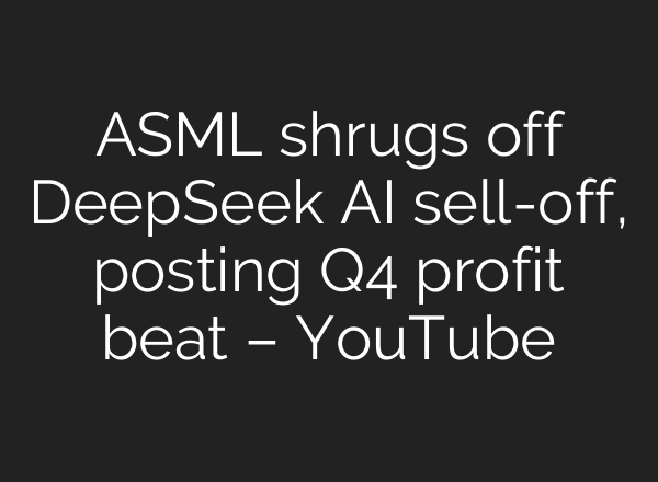 ASML shrugs off DeepSeek <b>AI</b> sell-off, posting Q4 profit beat – YouTube