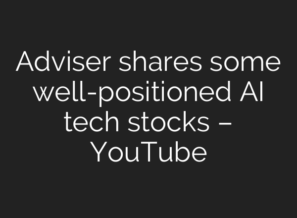 Adviser shares some well-positioned <b>AI</b> tech stocks – YouTube
