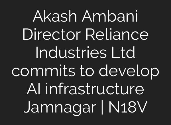 Akash Ambani Director Reliance Industries Ltd commits to develop <b>AI</b> infrastructure Jamnagar | N18V