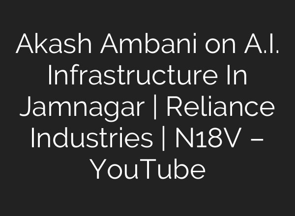 Akash Ambani on <b>A.I.</b> Infrastructure In Jamnagar | Reliance Industries | N18V – YouTube
