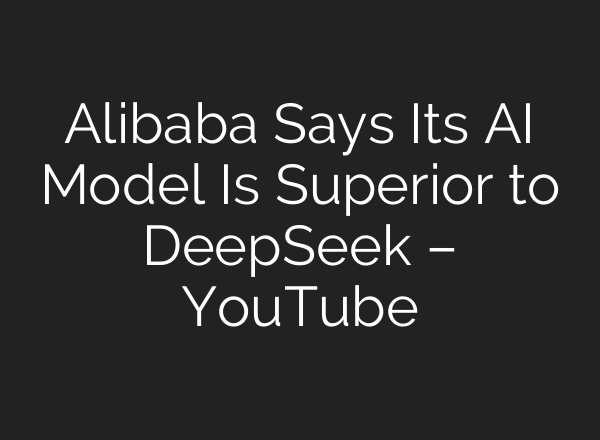 Alibaba Says Its <b>AI</b> Model Is Superior to DeepSeek – YouTube