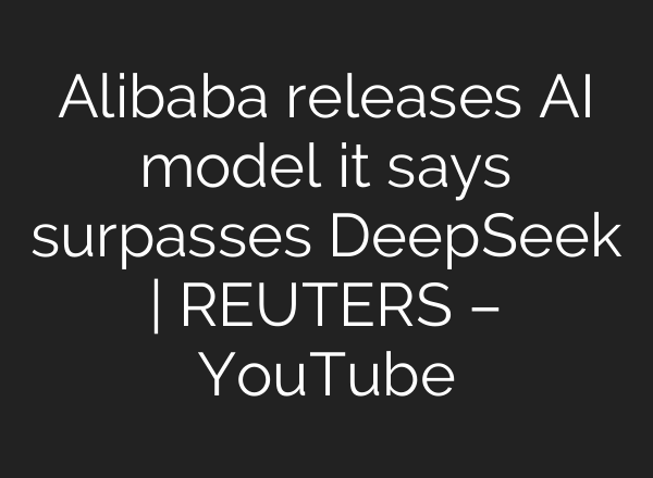 Alibaba releases <b>AI</b> model it says surpasses DeepSeek | REUTERS – YouTube