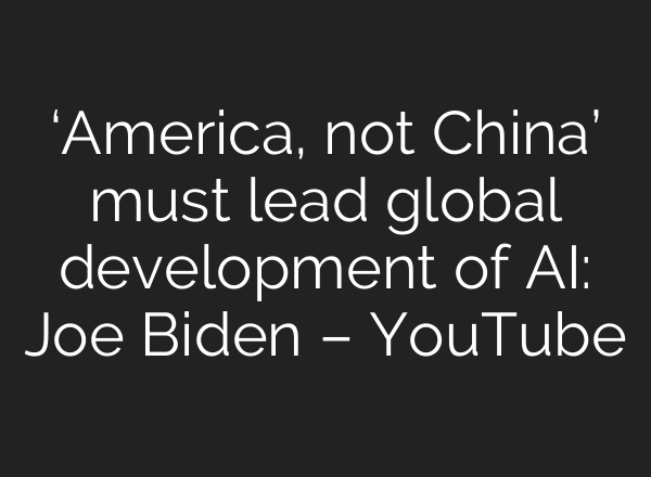 ‘America, not China’ must lead global development of <b>AI</b>: Joe Biden – YouTube
