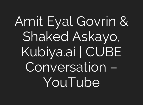 Amit Eyal Govrin & Shaked Askayo, Kubiya.<b>ai</b> | CUBE Conversation – YouTube