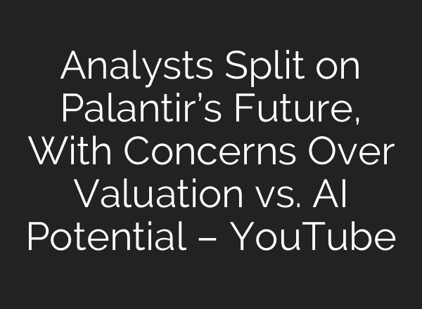 Analysts Split on Palantir’s Future, With Concerns Over Valuation vs. <b>AI</b> Potential – YouTube