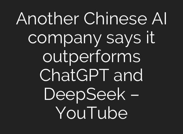 Another Chinese <b>AI</b> company says it outperforms ChatGPT and DeepSeek – YouTube