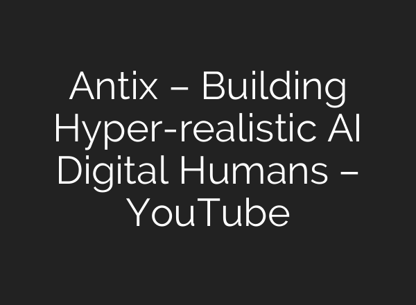 Antix – Building Hyper-realistic <b>AI</b> Digital Humans – YouTube