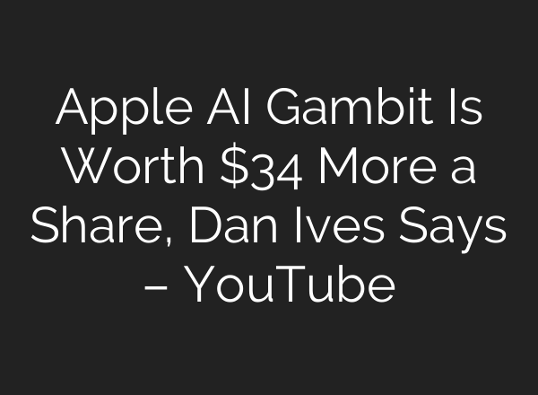 Apple <b>AI</b> Gambit Is Worth $34 More a Share, Dan Ives Says – YouTube