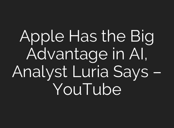 Apple Has the Big Advantage in <b>AI</b>, Analyst Luria Says – YouTube