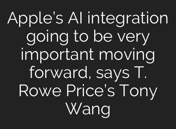 Apple’s <b>AI</b> integration going to be very important moving forward, says T. Rowe Price’s Tony Wang