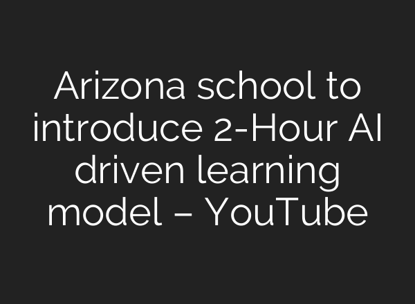 Arizona school to introduce 2-Hour <b>AI</b> driven learning model – YouTube