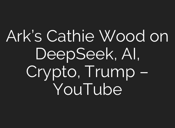 Ark’s Cathie Wood on DeepSeek, <b>AI</b>, Crypto, Trump – YouTube