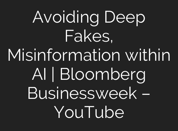 Avoiding Deep Fakes, Misinformation within <b>AI</b> | Bloomberg Businessweek – YouTube