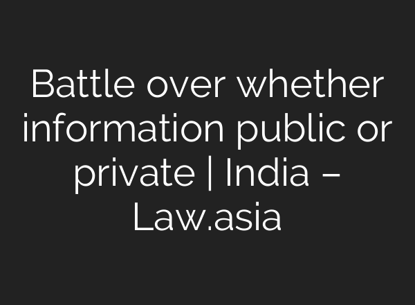 Battle over whether information public or private | India – Law.asia