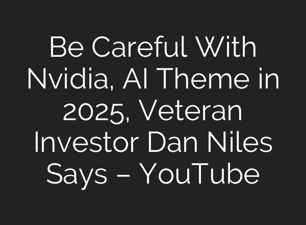 Be Careful With Nvidia, <b>AI</b> Theme in 2025, Veteran Investor Dan Niles Says – YouTube