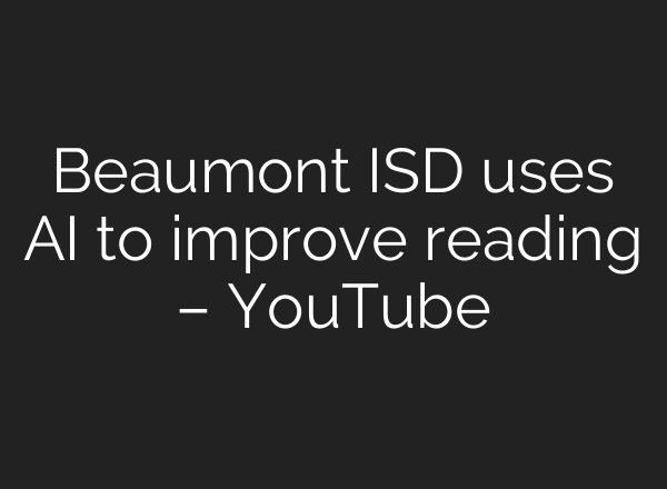 Beaumont ISD uses <b>AI</b> to improve reading – YouTube